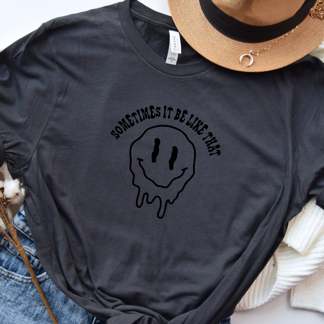 Sometimes it Be Like That Smiley Tee