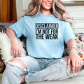 Not For the Weak Tee